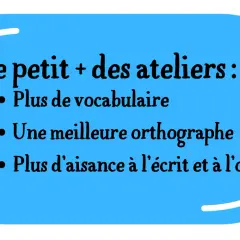 Le petit plus des ateliers : plus de vocabulaire, meilleure orthographe et aisance à l'écrit/oral. Idéal pour un concours d'écriture.